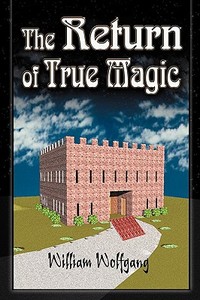 The Return of True Magic di William Wolfgang edito da Strategic Book Publishing & Rights Agency, LLC