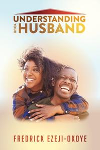 Understanding Your Husband di Fredrick Ezeji-Okoye edito da CARPENTERS SON PUB