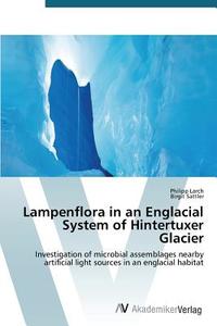 Lampenflora in an Englacial System of Hintertuxer Glacier di Philipp Larch, Birgit Sattler edito da AV Akademikerverlag