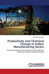 Productivity and Technical Change in Indian Manufacturing Sector di Fulwinder Pal Singh edito da LAP Lambert Academic Publishing