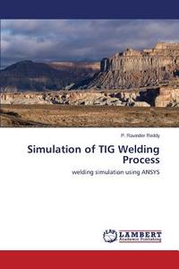 Simulation of TIG Welding Process di P. Ravinder Reddy edito da LAP Lambert Academic Publishing