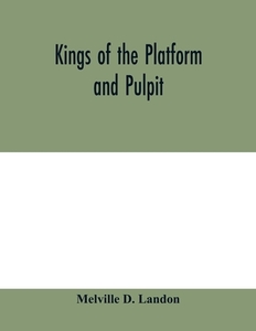 Kings of the platform and pulpit di Melville D. Landon edito da Alpha Editions