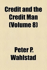 Credit And The Credit Man di Peter P. Wahlstad edito da General Books Llc