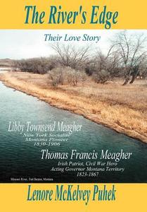 The River's Edge: Libby Townsend Meagher and Thomas Francis Meagher Their Love Story di Lenore McKelvey Puhek edito da AUTHORHOUSE