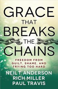 Grace That Breaks the Chains di Neil T. Anderson, Rich Miller, Paul Travis edito da HARVEST HOUSE PUBL