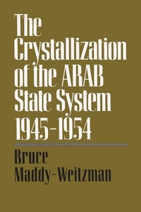 The Crystallization of the Arab State System: Inter-Arab Politics, 1945-1954 di Bruce Maddy-Weitzman edito da SYRACUSE UNIV PR