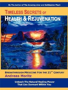 Timeless Secrets of Health and Rejuvenation di Andreas Moritz edito da ENER CHI.COM