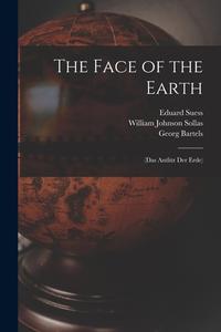 The Face of the Earth: (Das Antlitz Der Erde) di Georg Bartels, William Johnson Sollas, Eduard Suess edito da LEGARE STREET PR