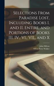 Selections From Paradise Lost, Including Books I. and II. Entire, and Portions of Books III. IV., VI., VII., and X di John Milton, Albert Perry Walker edito da LEGARE STREET PR