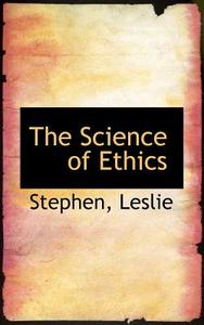 The Science Of Ethics di Stephen Leslie edito da Bibliolife