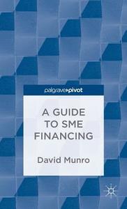 A Guide to SME Financing di D. Munro edito da SPRINGER NATURE