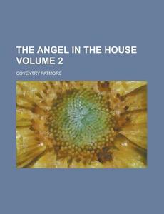 The Angel In The House (volume 2) di Coventry Kersey Dighton Patmore edito da General Books Llc