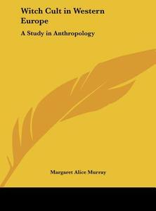 Witch Cult in Western Europe: A Study in Anthropology di Margaret Alice Murray edito da Kessinger Publishing
