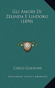 Gli Amori Di Zelinda E Lindoro (1890) di Carlo Goldoni edito da Kessinger Publishing