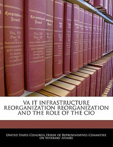 Va It Infrastructure Reorganization Reorganization And The Role Of The Cio edito da Bibliogov