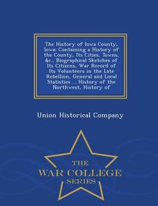 The History Of Iowa County, Iowa edito da War College Series