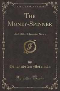 The Money-spinner di Henry Seton Merriman edito da Forgotten Books