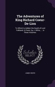 The Adventures Of King Richard Coeur-de-lion di James White edito da Palala Press