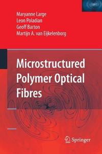 Microstructured Polymer Optical Fibres di Geoff Barton, Martijn A. van Eijkelenborg, Maryanne Large, Leon Poladian edito da Springer US