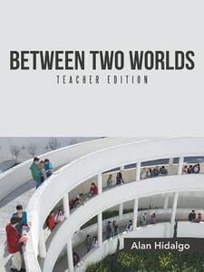 Between Two Worlds Teacher Edition di Alan Hidalgo edito da Iuniverse