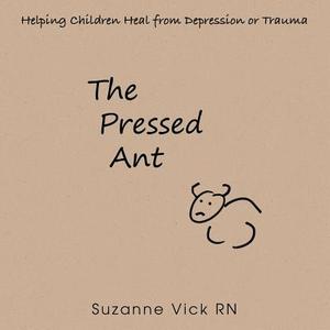 The Pressed Ant di Suzanne Vick Rn edito da Balboa Press