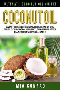 Coconut Oil: Ultimate Coconut Oil Guide! Coconut Oil Recipes for Organic Skin Care and Natural Beauty, Clean Eating for Weight Loss di Sarah Brooks edito da Createspace