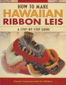 How to Make Hawaiian Ribbon Leis: A Step-By-Step Guide di Coreen Mikioi Iwamoto, Jim Widess edito da Mutual Publishing