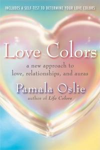 Love Colors: A New Approach to Love, Relationships, and Auras di Pamala Oslie edito da New World Library