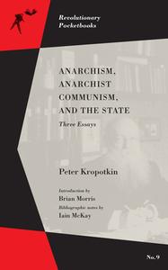 Anarchism, Anarchist Communism, And The State di Peter Kropotkin, Brian Morris, Iain McKay edito da PM Press