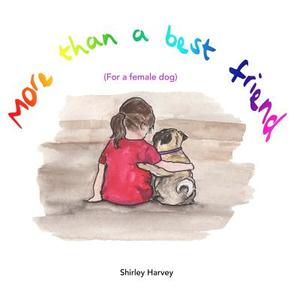 More Than a Best Friend: For a Girl Dog di Shirley Harvey edito da Createspace Independent Publishing Platform