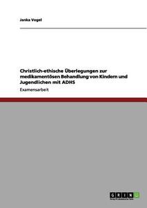 Christlich-ethische Überlegungen zur medikamentösen Behandlung von Kindern und Jugendlichen mit ADHS di Janka Vogel edito da GRIN Verlag