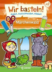 Wir basteln! - Malen, Ausschneiden, Kleben - Märchenwald edito da Loewe Verlag GmbH