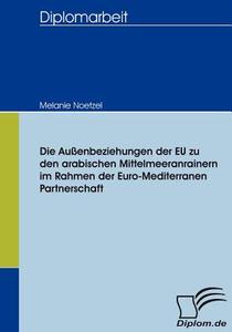 Die Außenbeziehungen der EU zu den arabischen Mittelmeeranrainern im Rahmen der Euro-Mediterranen Partnerschaft di Melanie Noetzel edito da Diplomica Verlag