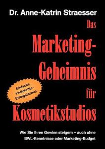 Das Marketing-Geheimnis für Kosmetikstudios di Anne-Katrin Straesser edito da Books on Demand