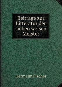 Beitr Ge Zur Litteratur Der Sieben Weisen Meister di Hermann Fischer edito da Book On Demand Ltd.