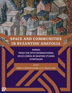 Space And Communities In Byzantine Anatolia - Papers From The Fifth International Sevgi Goenul Byzantine Studies Symposium di Nikos D. Kontogiannis, B. Tolga Uyar edito da Koc University Press