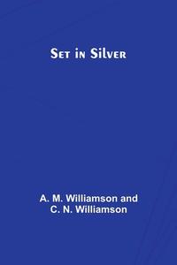 Set in Silver di A. M. Williamson edito da Alpha Editions
