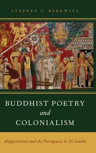 Buddhist Poetry and Colonialism: Alagiyavanna and the Portuguese in Sri Lanka di Stephen C. Berkwitz edito da OXFORD UNIV PR