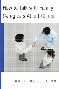 How to Talk with Family Caregivers about Cancer di Ruth Bolletino edito da W W NORTON & CO