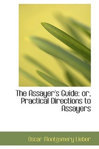 The Assayer's Guide di Oscar Montgomery Lieber edito da Bibliolife