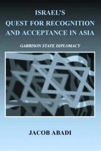Israel's Quest for Recognition and Acceptance in Asia di Jacob Abadi edito da Routledge
