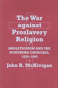 The War against Proslavery Religion di Prof. John R. Kaufman-McKivigan edito da Cornell University Press