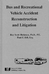 Bus and Recreational Vehicle Accident Reconstruction and Litigation di Roy Scott Hickman, Paul F. Hill edito da LAWYERS & JUDGES PUB