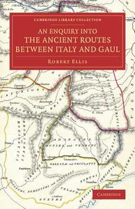 An  Enquiry Into the Ancient Routes Between Italy and Gaul di Robert Ellis edito da Cambridge University Press