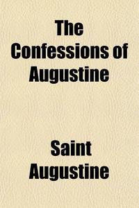 The Confessions Of Augustine di Saint Augustine edito da General Books