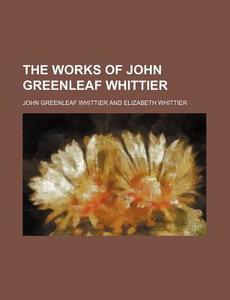 The Works Of John Greenleaf Whittier (volume 6) di John Greenleaf Whittier edito da General Books Llc