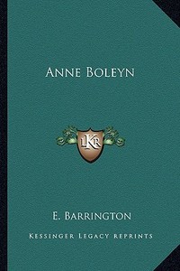 Anne Boleyn di E. Barrington edito da Kessinger Publishing