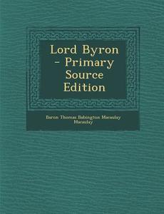 Lord Byron di Baron Thomas Babington Macaula Macaulay edito da Nabu Press