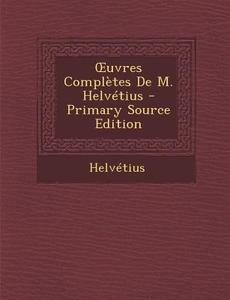 Uvres Completes de M. Helvetius di Helvetius edito da Nabu Press