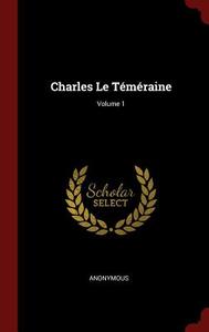 Charles Le Téméraine; Volume 1 di Anonymous edito da CHIZINE PUBN